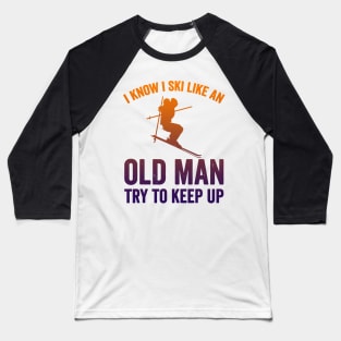 I Know I Ski Like an Old Man Try to Keep up Baseball T-Shirt